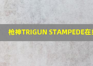 枪神TRIGUN STAMPEDE在线观看